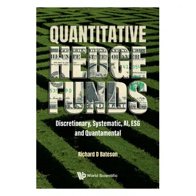 "Quantitative Hedge Funds: Discretionary, Systematic, Ai, Esg and Quantamental" - "" ("Bateson R