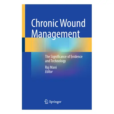 "Chronic Wound Management: The Significance of Evidence and Technology" - "" ("Mani Raj")