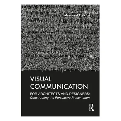 "Visual Communication for Architects and Designers: Constructing the Persuasive Presentation" - 