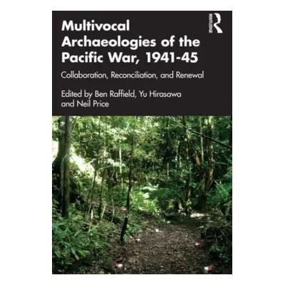 "Multivocal Archaeologies of the Pacific War, 1941-45: Collaboration, Reconciliation, and Renewa