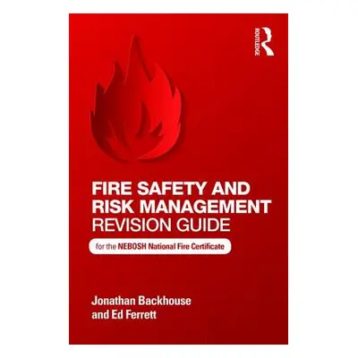 "Fire Safety and Risk Management Revision Guide: For the Nebosh National Fire Certificate" - "" 