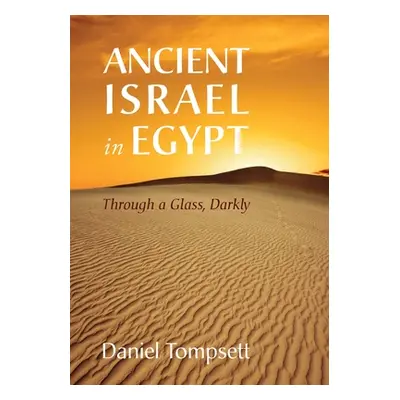 "Ancient Israel in Egypt: Through a Glass, Darkly" - "" ("Tompsett Daniel")