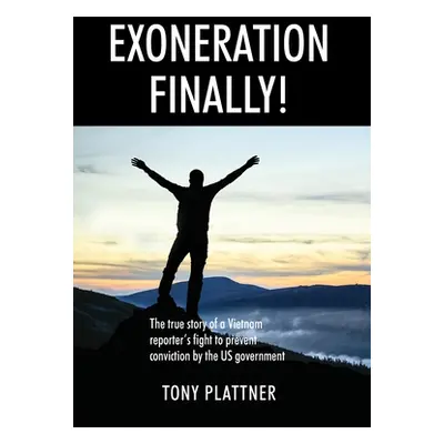 "EXONERATION FINALLY! The true story of a Vietnam reporter's fight to prevent conviction by the 