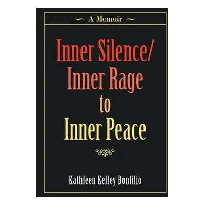 "Inner Silence/Inner Rage to Inner Peace: A Memoir" - "" ("Bonfilio Kathleen Kelley")