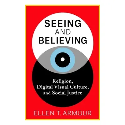 "Seeing and Believing: Religion, Digital Visual Culture, and Social Justice" - "" ("Armour Ellen