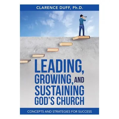 "Leading, Growing, and Sustaining God's Church: Concepts and Strategies for Success" - "" ("Duff