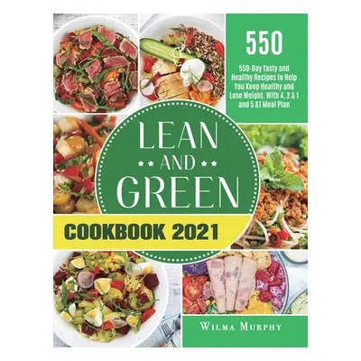 "Lean and Green Cookbook 2021: 550-Day Tasty and Healthy Recipes to Help You Keep Healthy and Lo