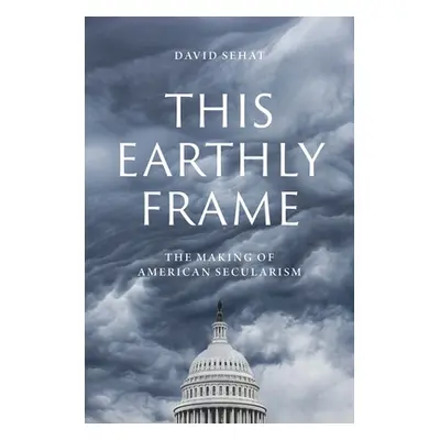 "This Earthly Frame: The Making of American Secularism" - "" ("Sehat David")