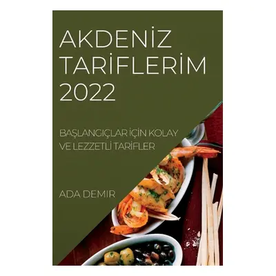 "Akdenİz Tarİflerİm 2022: BaŞlangilar İİn Kolay Ve Lezzetlİ Tarİfler" - "" ("Demir Ada")