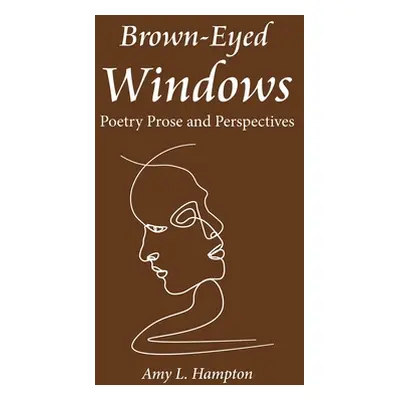 "Brown-Eyed Windows: Poetry Prose and Perspectives" - "" ("Hampton Amy L.")