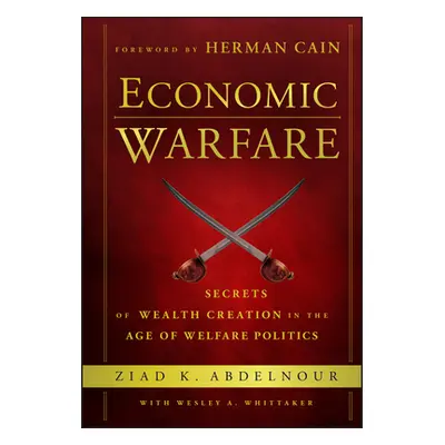 "Economic Warfare: Secrets of Wealth Creation in the Age of Welfare Politics" - "" ("Abdelnour Z