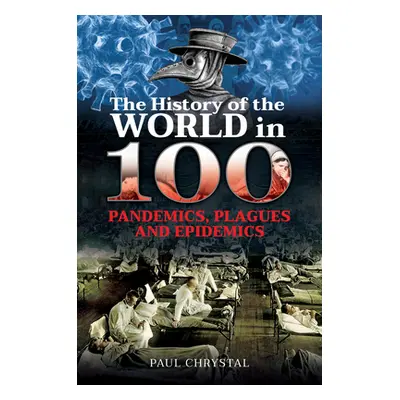 "The History of the World in 100 Pandemics, Plagues and Epidemics" - "" ("Chrystal Paul")