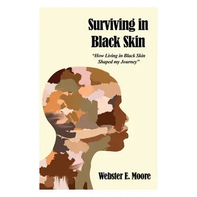 "Surviving in Black Skin: How Living in Black Skin Shaped my Journey" - "" ("Moore Webster E.")