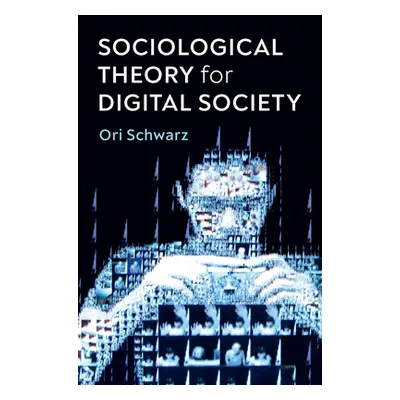 "Sociological Theory for Digital Society: The Codes That Bind Us Together" - "" ("Schwarz Ori")