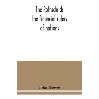 "The Rothschilds: the financial rulers of nations" - "" ("Reeves John")