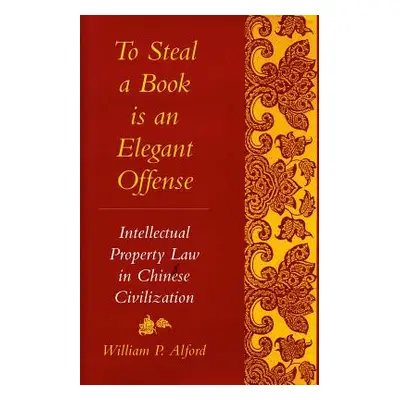 "To Steal a Book Is an Elegant Offense: Intellectual Property Law in Chinese Civilization" - "" 