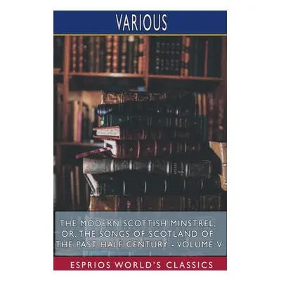 "The Modern Scottish Minstrel; or, The Songs of Scotland of the Past Half Century - Volume V (Es