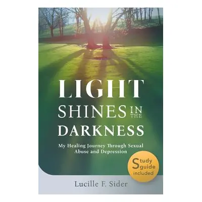 "Light Shines in the Darkness: My Healing Journey Through Sexual Abuse and Depression" - "" ("Si