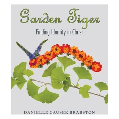 "Garden Tiger: Finding Identity in Christ" - "" ("Brabston Danielle Causer")