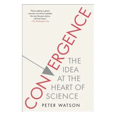 "Convergence: The Idea at the Heart of Science" - "" ("Watson Peter")