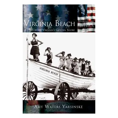 "Virginia Beach: A History of Virginia's Golden Shore" - "" ("Yarsinske Amy Waters")