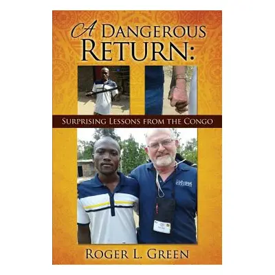 "A Dangerous Return; Surprising Lessons from the Congo" - "" ("Green Roger L.")