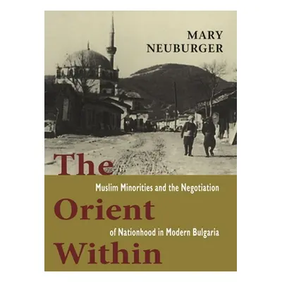 "The Orient Within: Muslim Minorities and the Negotiation of Nationhood in Modern Bulgaria" - ""