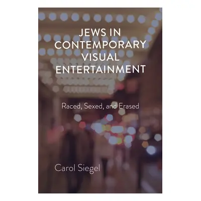 "Jews in Contemporary Visual Entertainment: Raced, Sexed, and Erased" - "" ("Siegel Carol")