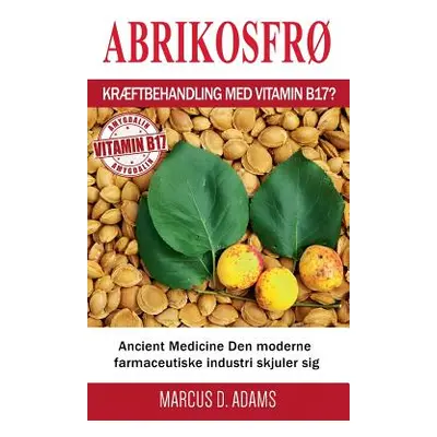 "Abrikosfr - Krftbehandling med vitamin B17?: Ancient Medicine Den moderne farmaceutiske industr