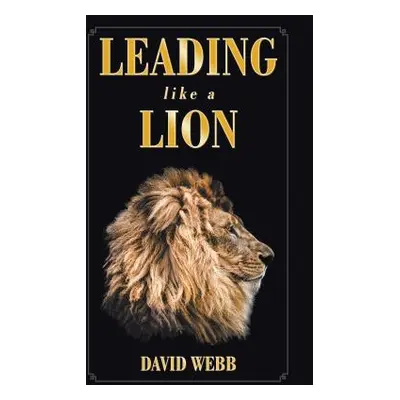 "Leading Like a Lion" - "" ("Webb David")