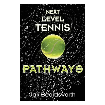 "Next Level Tennis: Pathways" - "" ("Beardsworth Jak")