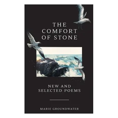 "The Comfort of Stone: New and Selected Poems" - "" ("Groundwater Marie")