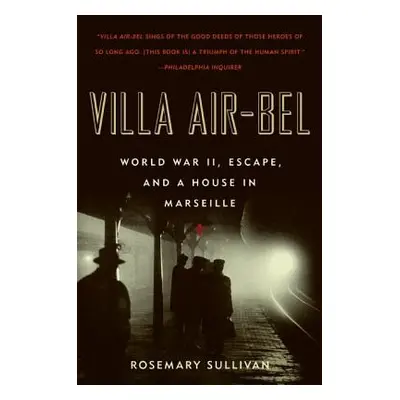 "Villa Air-Bel: World War II, Escape, and a House in Marseille" - "" ("Sullivan Rosemary")