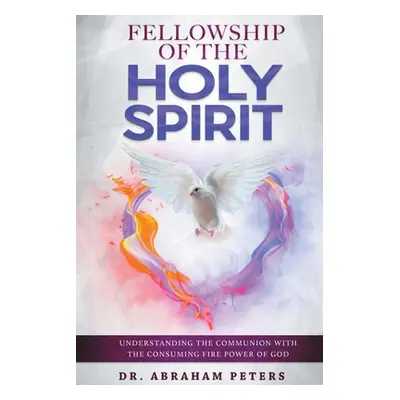 "Fellowship with the Holy Spirit: Understanding The Communion With The Consuming Fire Power Of G