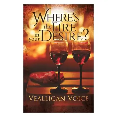 "Where's the Fire in Your Desire?" - "" ("Voice Veallican")