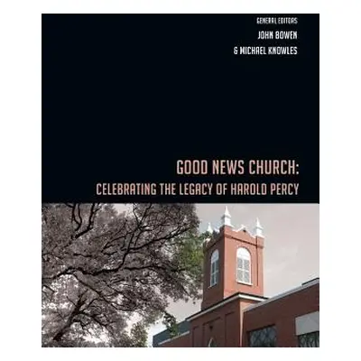 "Good News Church: Celebrating the Legacy of Harold Percy" - "" ("Knowles Michael P.")