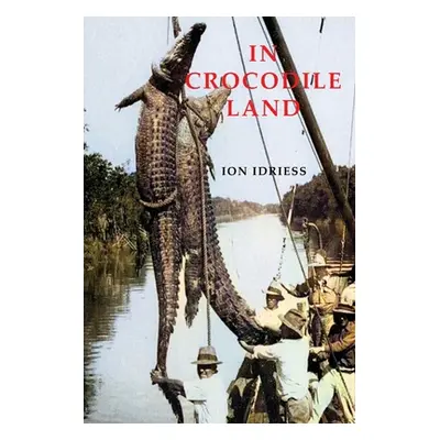 "In Crocodile Land: Wandering in Northern Australia" - "" ("Idriess Ion")