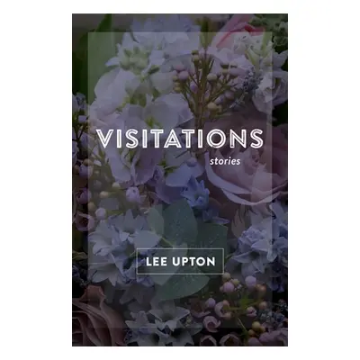 "Visitations: Stories" - "" ("Upton Lee")