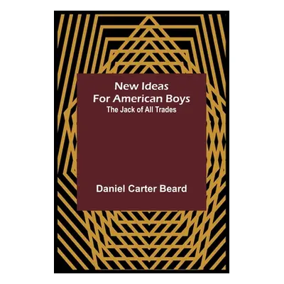 "New Ideas for American Boys; The Jack of All Trades" - "" ("Carter Beard Daniel")