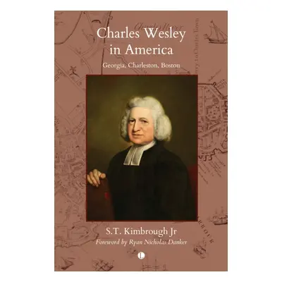 "Charles Wesley in America: Georgia, Charleston, Boston" - "" ("Kimbrough S. T.")