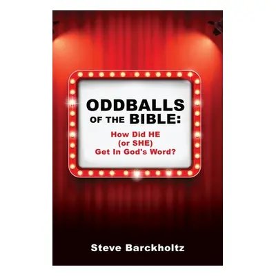 "Oddballs of the Bible: How Did HE (or SHE) Get In God's Word?" - "" ("Barckholtz Steve")