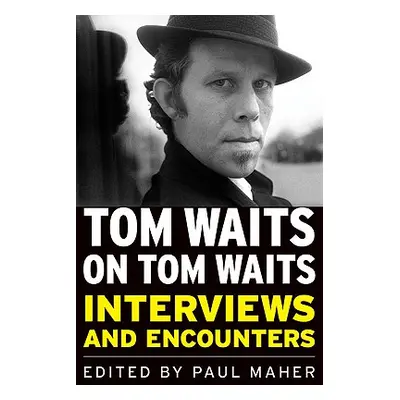 "Tom Waits on Tom Waits: Interviews and Encounters" - "" ("Maher Paul")