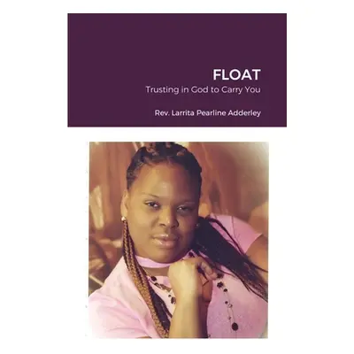 "Float: Trusting in God to Carry You" - "" ("Adderley Larrita Pearline")