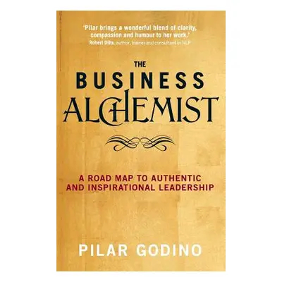 "The Business Alchemist: A Road Map to Authentic and Inspirational Leadership" - "" ("Godino Pil