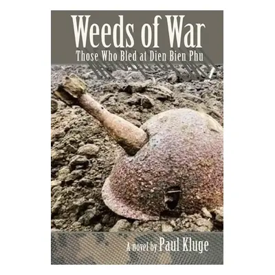 "Weeds of War: Those Who Bled at Dien Bien Phu" - "" ("Kluge Paul")