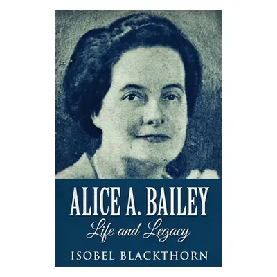 "Alice A. Bailey - Life and Legacy" - "" ("Blackthorn Isobel")