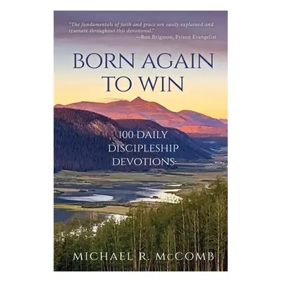 "Born Again to Win: 100 Daily Discipleship Devotions" - "" ("McComb Michael R.")