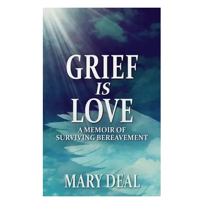 "Grief is Love: A Memoir of Surviving Bereavement" - "" ("Deal Mary")