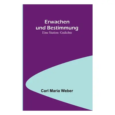 "Erwachen und Bestimmung: Eine Station: Gedichte" - "" ("Maria Weber Carl")