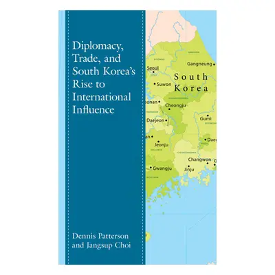 "Diplomacy, Trade, and South Korea's Rise to International Influence" - "" ("Patterson Dennis")